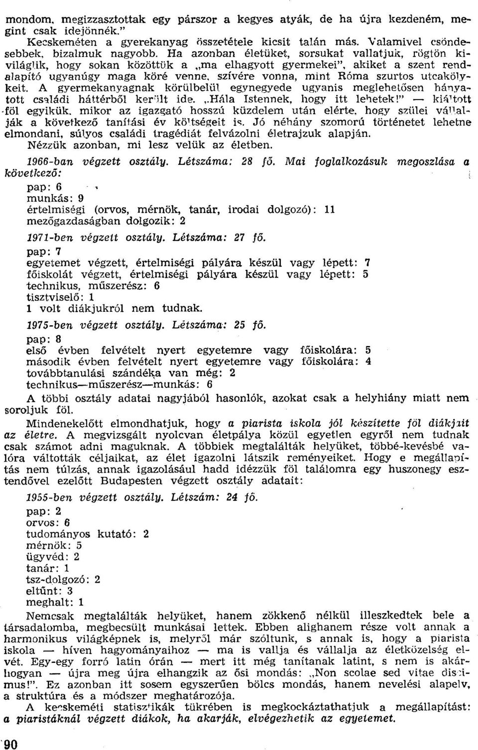 utcakötvkeit. A gyermekanyagnak körülbelül egynegyede ugyanis meglehetősen hányatott családi háttérből került ide.,.hála Istennek, hogy itt lehetek l" - kwtott -föl egyikük.