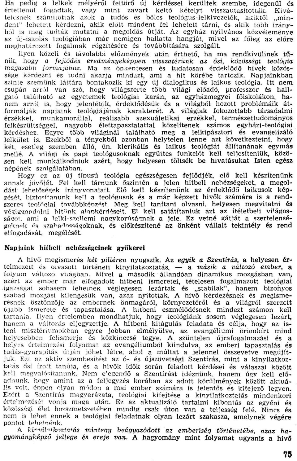 útját. Az egyház nyilvános közvéleménye az új-iskolas teológiában már nemigen hallatta hangját, mivel az főleg az előre meghatározott fogalmak rögzitésére és továbbítására szolgált.