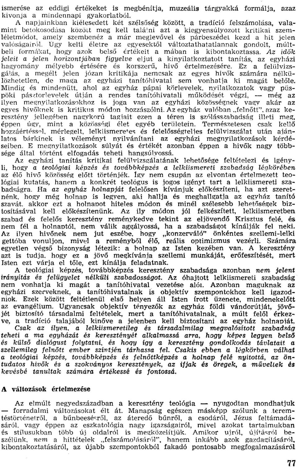 és párbeszédet kezd a hit jelen vuloságairúl. Ugy kelti életre az egyesektől változtathatatlannak gondolt, múltbeli Iorrnúkat, hogy azok belső Értékeit a mában is kibontakoztassa. Az időt, [eleu.