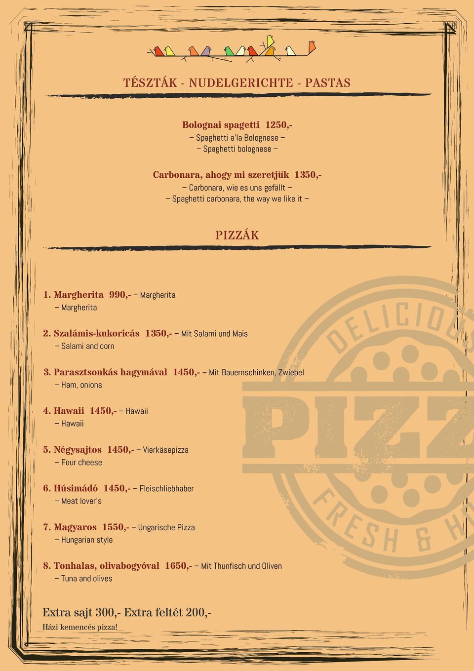 Parasztsonkás hagymával 1450,- Mit Bauernschinken, Zwiebel Ham, onions 4. Hawaii 1450,- Hawaii Hawaii 5. Négysajtos 1450,- Vierkäsepizza Four cheese 6.