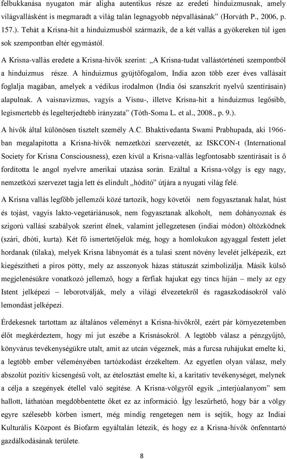 A Krisna-vallás eredete a Krisna-hívők szerint: A Krisna-tudat vallástörténeti szempontból a hinduizmus része.