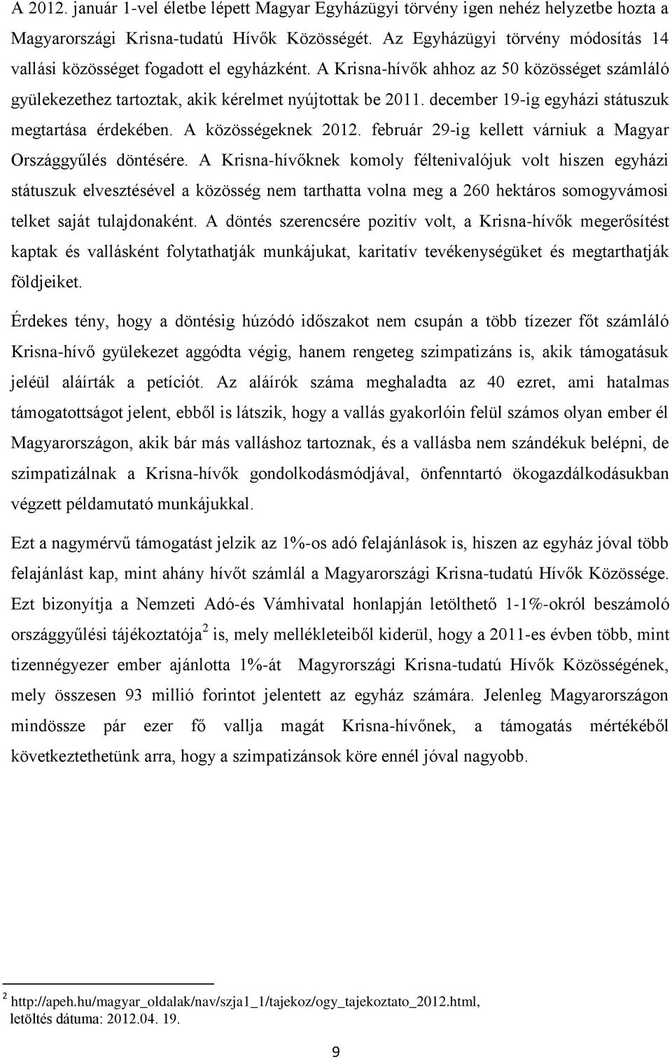 december 19-ig egyházi státuszuk megtartása érdekében. A közösségeknek 2012. február 29-ig kellett várniuk a Magyar Országgyűlés döntésére.