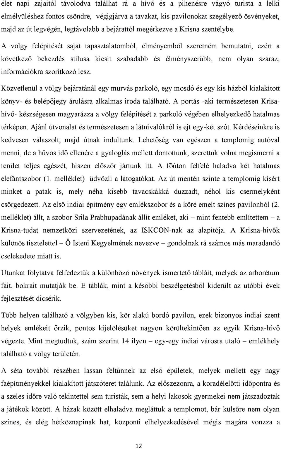 A völgy felépítését saját tapasztalatomból, élményemből szeretném bemutatni, ezért a következő bekezdés stílusa kicsit szabadabb és élményszerűbb, nem olyan száraz, információkra szorítkozó lesz.