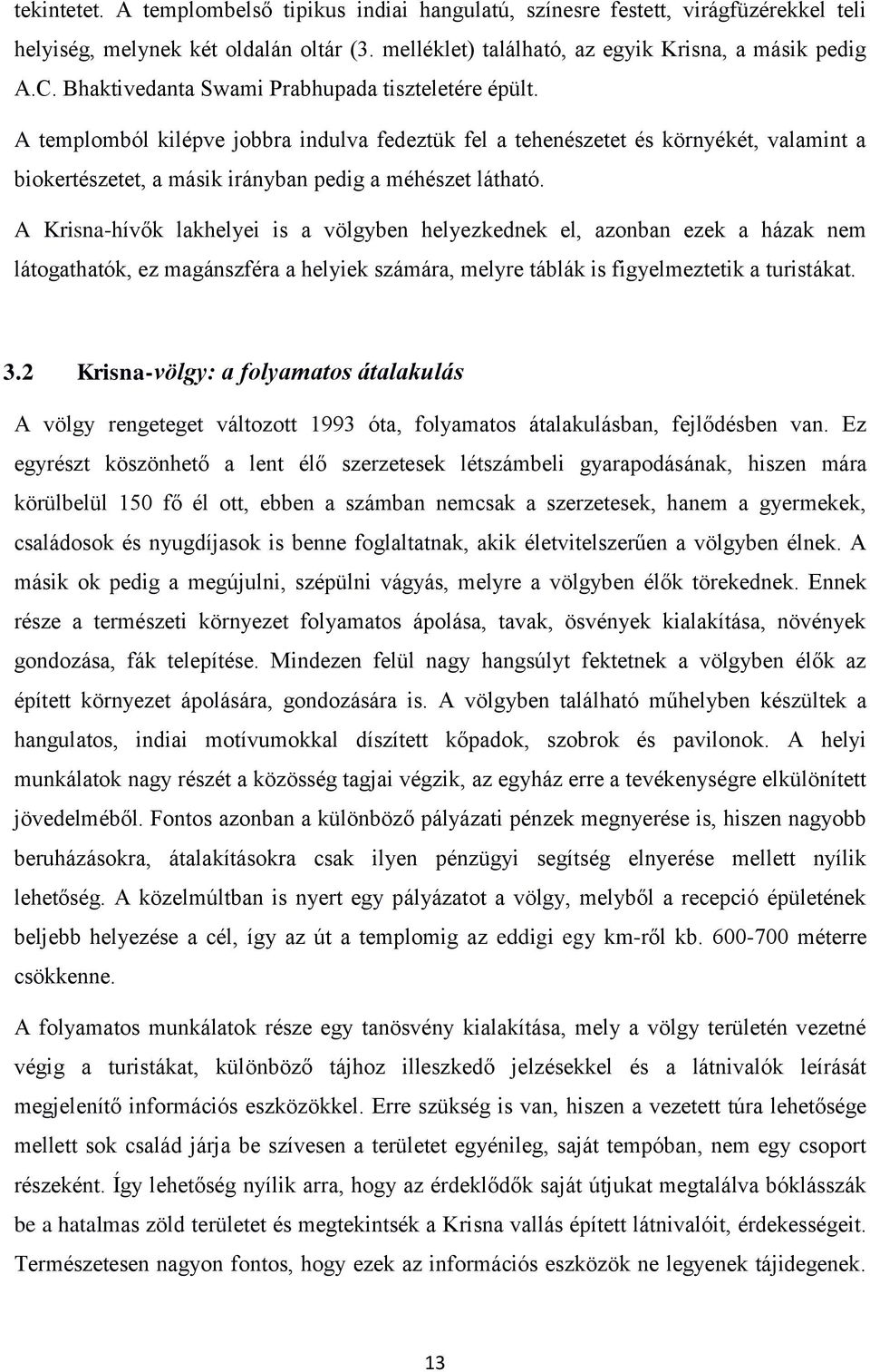 A Krisna-hívők lakhelyei is a völgyben helyezkednek el, azonban ezek a házak nem látogathatók, ez magánszféra a helyiek számára, melyre táblák is figyelmeztetik a turistákat. 3.