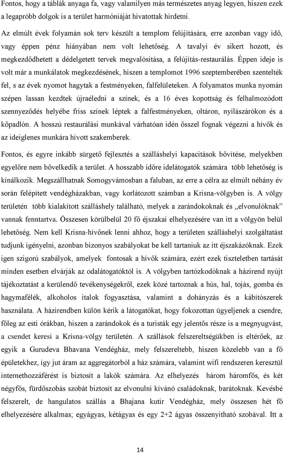 A tavalyi év sikert hozott, és megkezdődhetett a dédelgetett tervek megvalósítása, a felújítás-restaurálás.