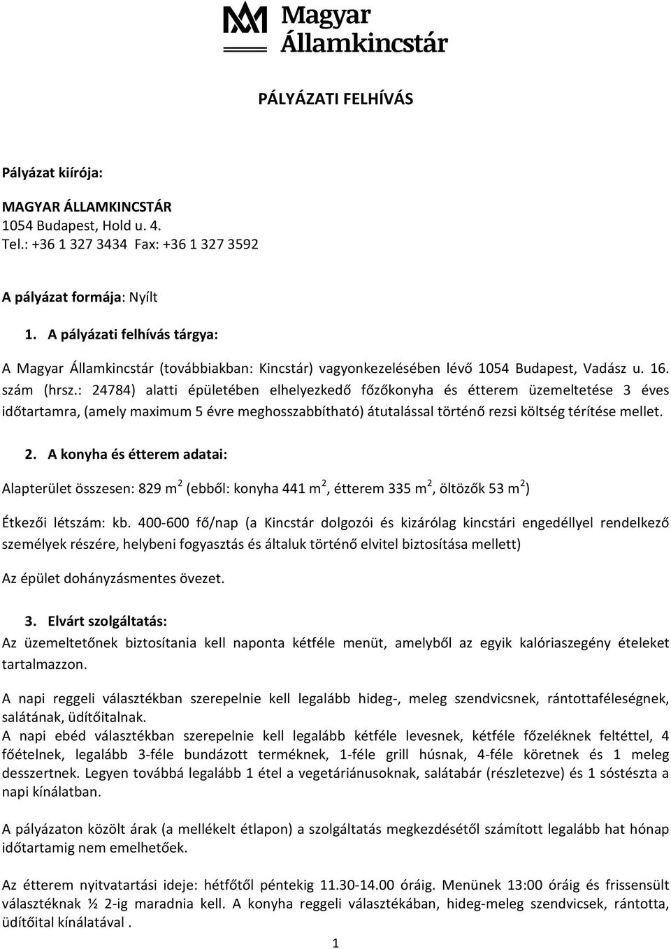 : 24784) alatti épületében elhelyezkedő főzőkonyha és étterem üzemeltetése 3 éves időtartamra, (amely maximum 5 évre meghosszabbítható) átutalással történő rezsi költség térítése mellet. 2. A konyha és étterem adatai: Alapterület összesen: 829 m 2 (ebből: konyha 441 m 2, étterem 335 m 2, öltözők 53 m 2 ) Étkezői létszám: kb.