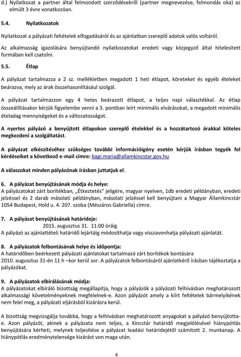 Az alkalmasság igazolására benyújtandó nyilatkozatokat eredeti vagy közjegyző által hitelesített formában kell csatolni. 5.5. Étlap A pályázat tartalmazza a 2 sz.