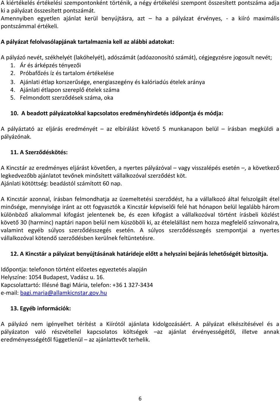 A pályázat felolvasólapjának tartalmaznia kell az alábbi adatokat: A pályázó nevét, székhelyét (lakóhelyét), adószámát (adóazonosító számát), cégjegyzésre jogosult nevét; 1. Ár és árképzés tényezői 2.