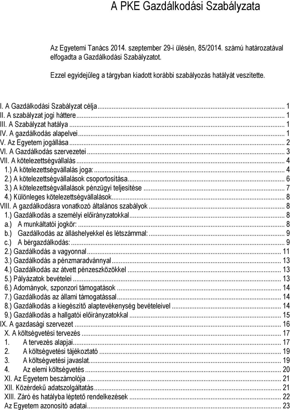 A gazdálkodás alapelvei... 1 V. Az Egyetem jogállása... 2 VI. A Gazdálkodás szervezetei... 3 VII. A kötelezettségvállalás... 4 1.) A kötelezettségvállalás joga:... 4 2.