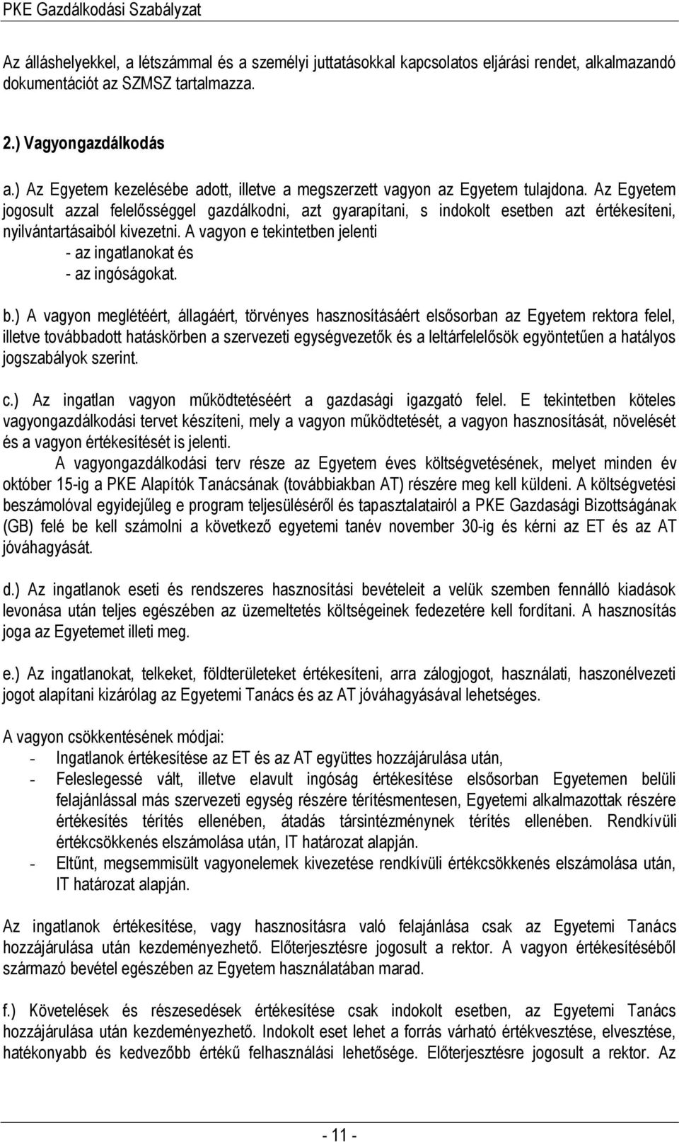 Az Egyetem jogosult azzal felelősséggel gazdálkodni, azt gyarapítani, s indokolt esetben azt értékesíteni, nyilvántartásaiból kivezetni.