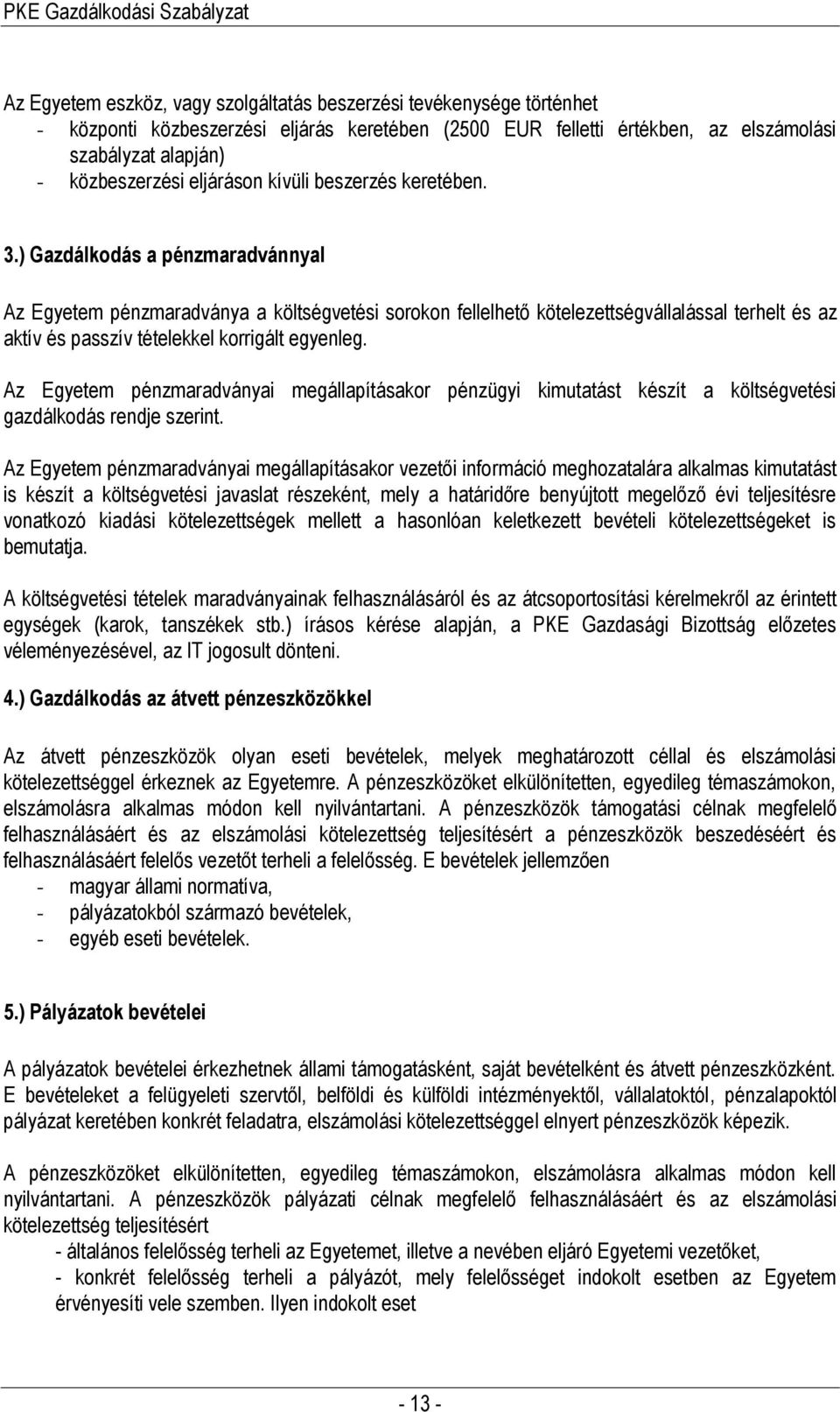 ) Gazdálkodás a pénzmaradvánnyal Az Egyetem pénzmaradványa a költségvetési sorokon fellelhető kötelezettségvállalással terhelt és az aktív és passzív tételekkel korrigált egyenleg.