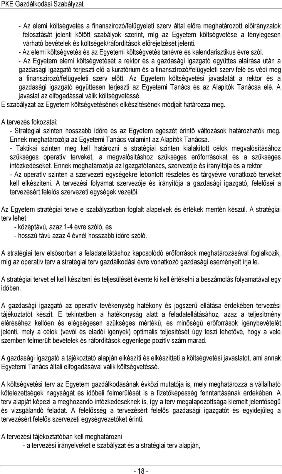 - Az Egyetem elemi költségvetését a rektor és a gazdasági igazgató együttes aláírása után a gazdasági igazgató terjeszti elő a kuratórium és a finanszírozó/felügyeleti szerv felé és védi meg a