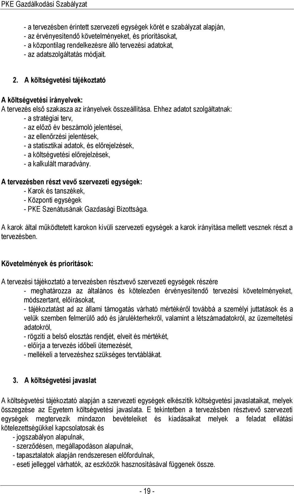 Ehhez adatot szolgáltatnak: - a stratégiai terv, - az előző év beszámoló jelentései, - az ellenőrzési jelentések, - a statisztikai adatok, és előrejelzések, - a költségvetési előrejelzések, - a