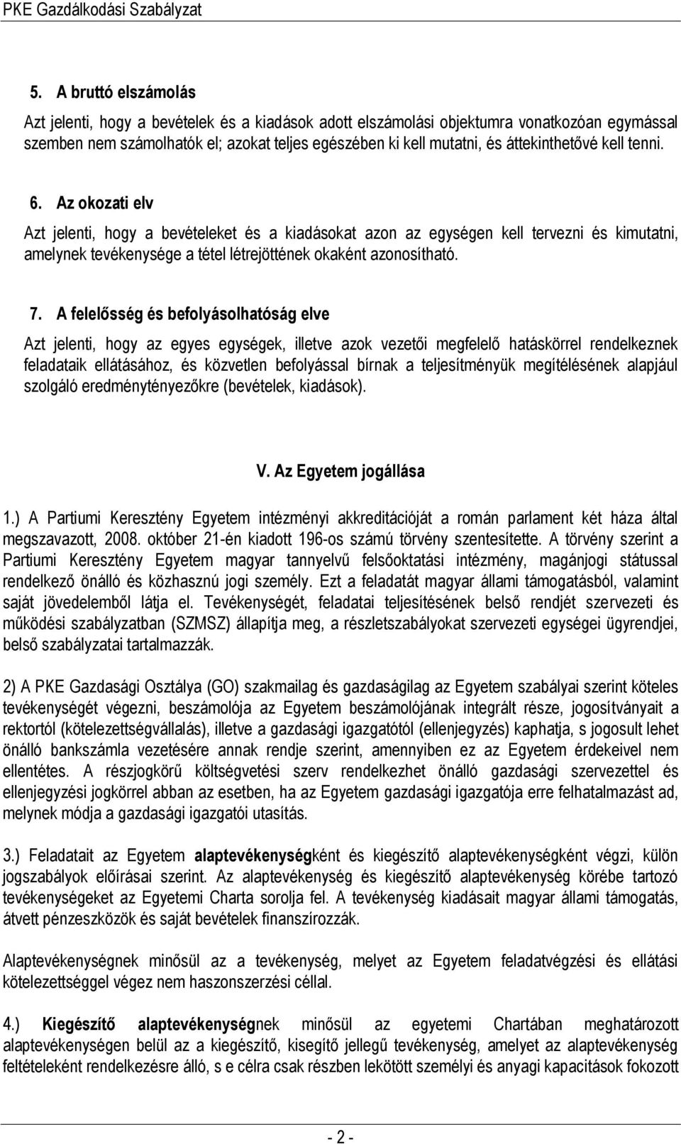 Az okozati elv Azt jelenti, hogy a bevételeket és a kiadásokat azon az egységen kell tervezni és kimutatni, amelynek tevékenysége a tétel létrejöttének okaként azonosítható. 7.