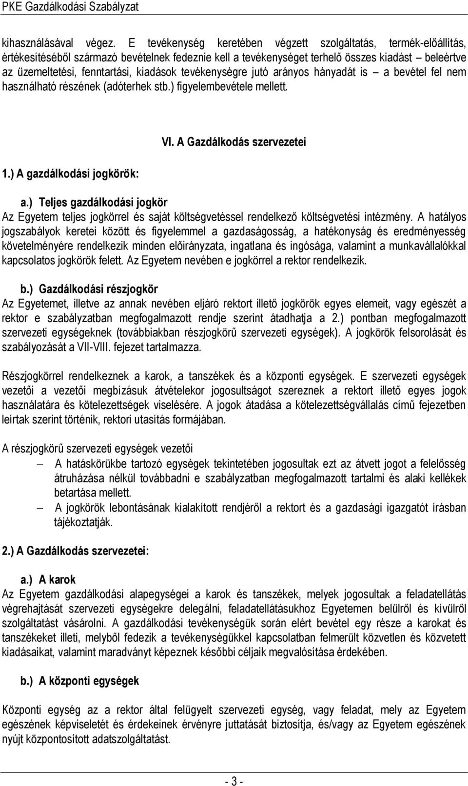 kiadások tevékenységre jutó arányos hányadát is a bevétel fel nem használható részének (adóterhek stb.) figyelembevétele mellett. 1.) A gazdálkodási jogkörök: VI. A Gazdálkodás szervezetei a.