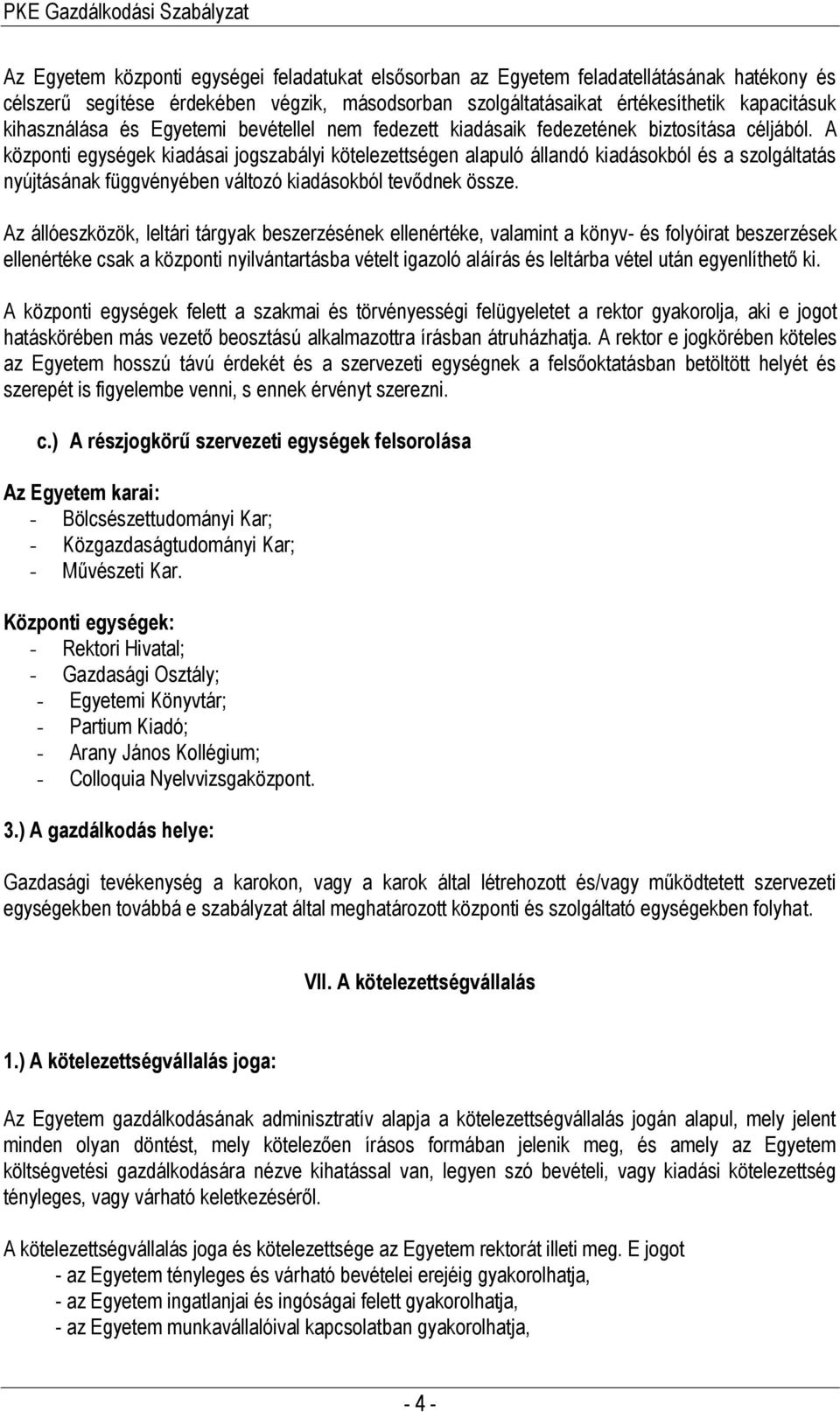 A központi egységek kiadásai jogszabályi kötelezettségen alapuló állandó kiadásokból és a szolgáltatás nyújtásának függvényében változó kiadásokból tevődnek össze.