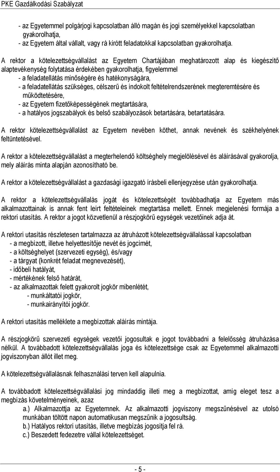 hatékonyságára, - a feladatellátás szükséges, célszerű és indokolt feltételrendszerének megteremtésére és működtetésére, - az Egyetem fizetőképességének megtartására, - a hatályos jogszabályok és