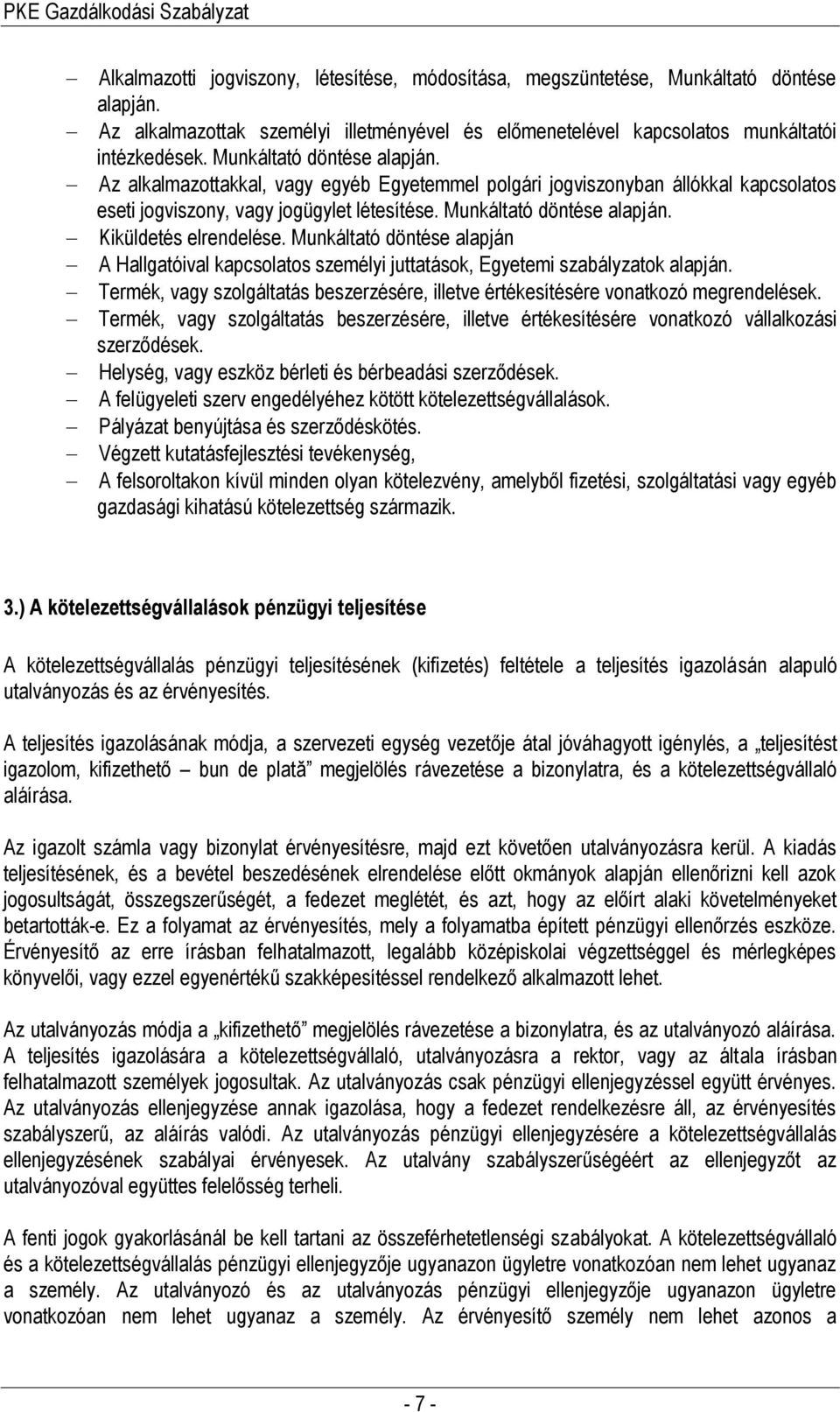 Kiküldetés elrendelése. Munkáltató döntése alapján A Hallgatóival kapcsolatos személyi juttatások, Egyetemi szabályzatok alapján.