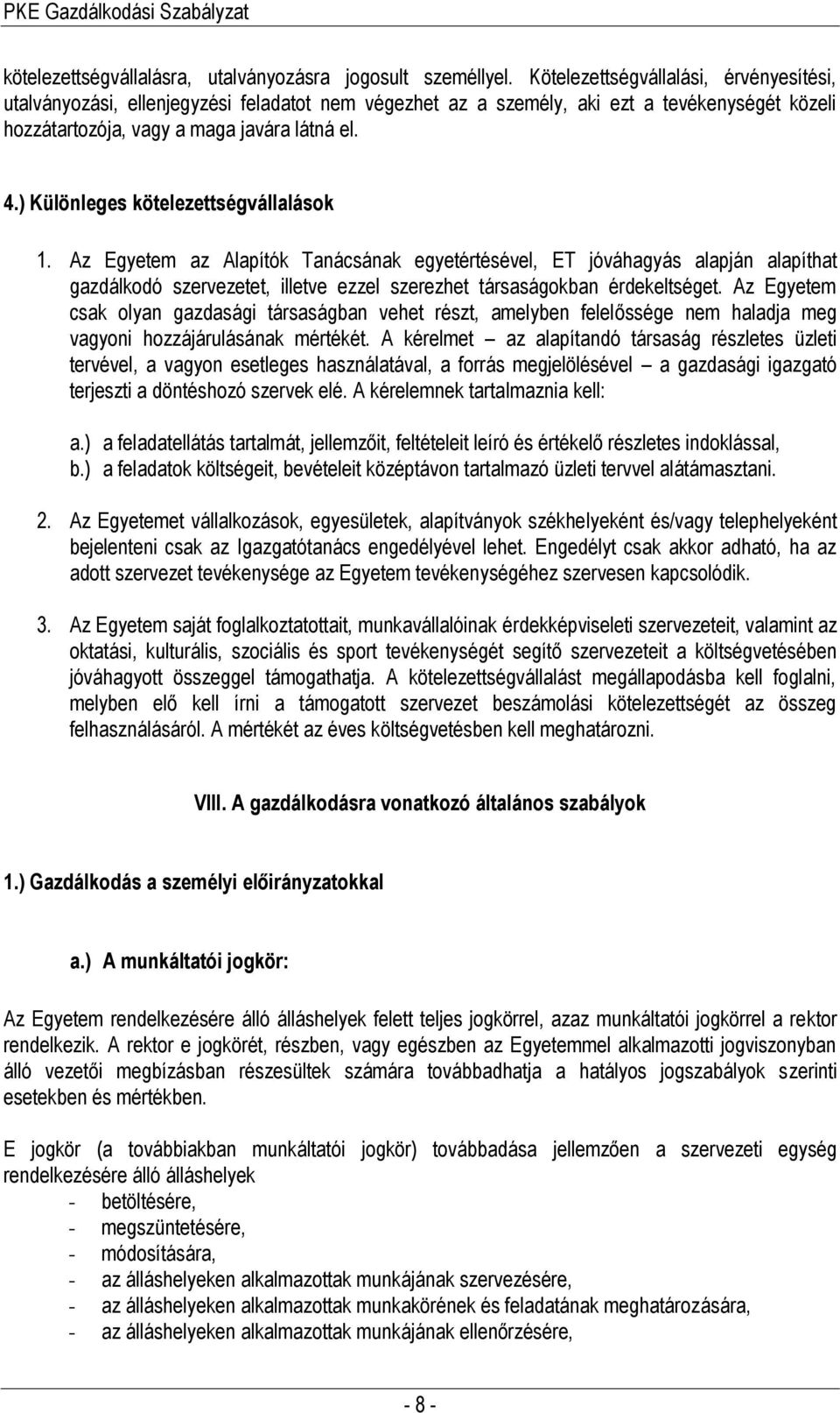 ) Különleges kötelezettségvállalások 1. Az Egyetem az Alapítók Tanácsának egyetértésével, ET jóváhagyás alapján alapíthat gazdálkodó szervezetet, illetve ezzel szerezhet társaságokban érdekeltséget.