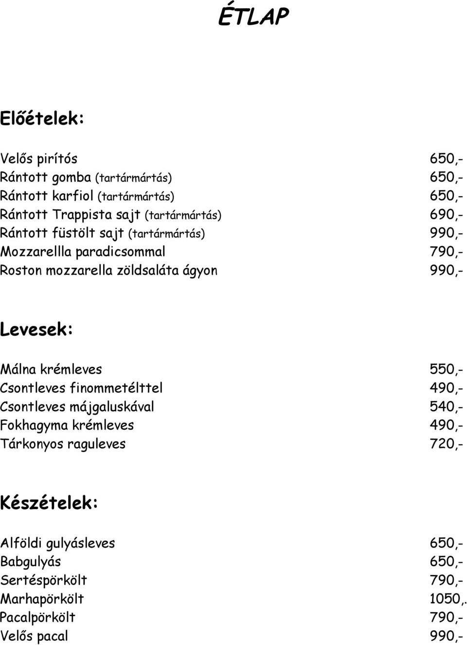 Levesek: Málna krémleves 550,- Csontleves finommetélttel 490,- Csontleves májgaluskával 540,- Fokhagyma krémleves 490,- Tárkonyos