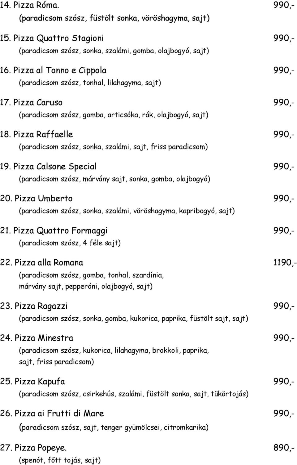 Pizza Raffaelle 990,- (paradicsom szósz, sonka, szalámi, sajt, friss paradicsom) 19. Pizza Calsone Special 990,- (paradicsom szósz, márvány sajt, sonka, gomba, olajbogyó) 20.