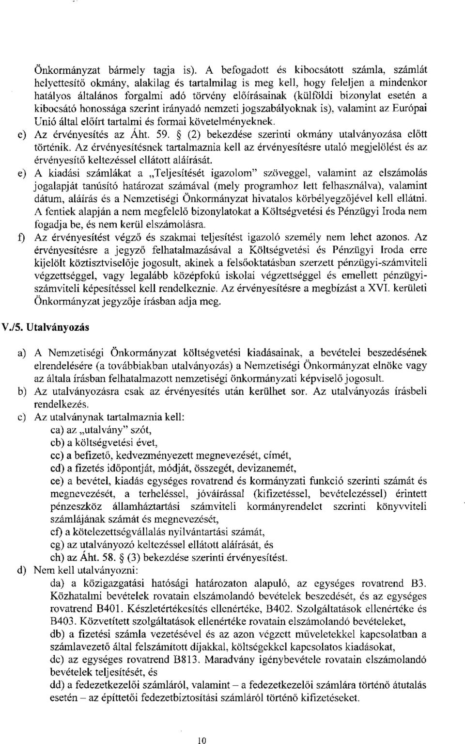 bizonylat esetén a kibocsátó honossága szerint irányadó nemzeti jogszabályoknak is), valamint az Európai Unió által előírt tartalmi és formai követelményeknek, e) Az érvényesítés az Áht. 59.