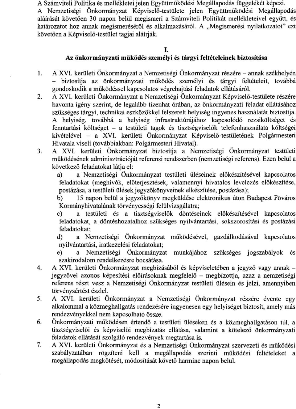 megismeréséről és alkalmazásáról. A Megismerési nyilatkozatot" ezt követően a Képviselő-testület tagjai aláírják. I. Az önkormányzati működés személyi és tárgyi feltételeinek biztosítása 1. A XVI.