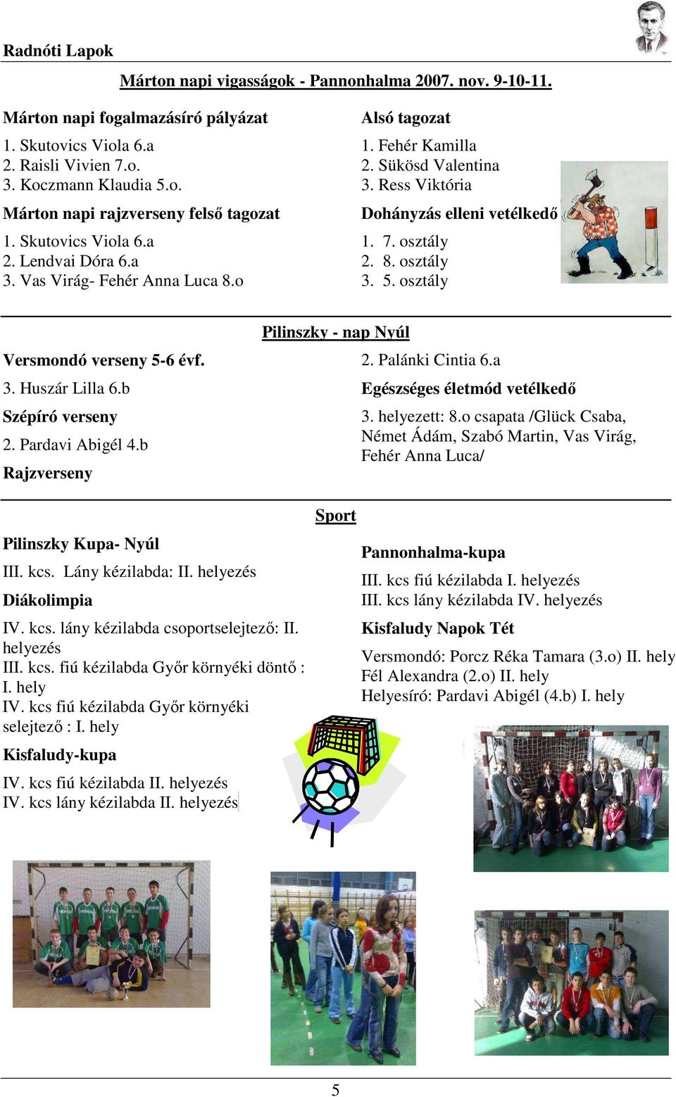 5. osztály Versmondó verseny 5-6 évf. 3. Huszár Lilla 6.b Szépíró verseny 2. Pardavi Abigél 4.b Rajzverseny Pilinszky - nap Nyúl 2. Palánki Cintia 6.a Egészséges életmód vetélkedı 3. helyezett: 8.