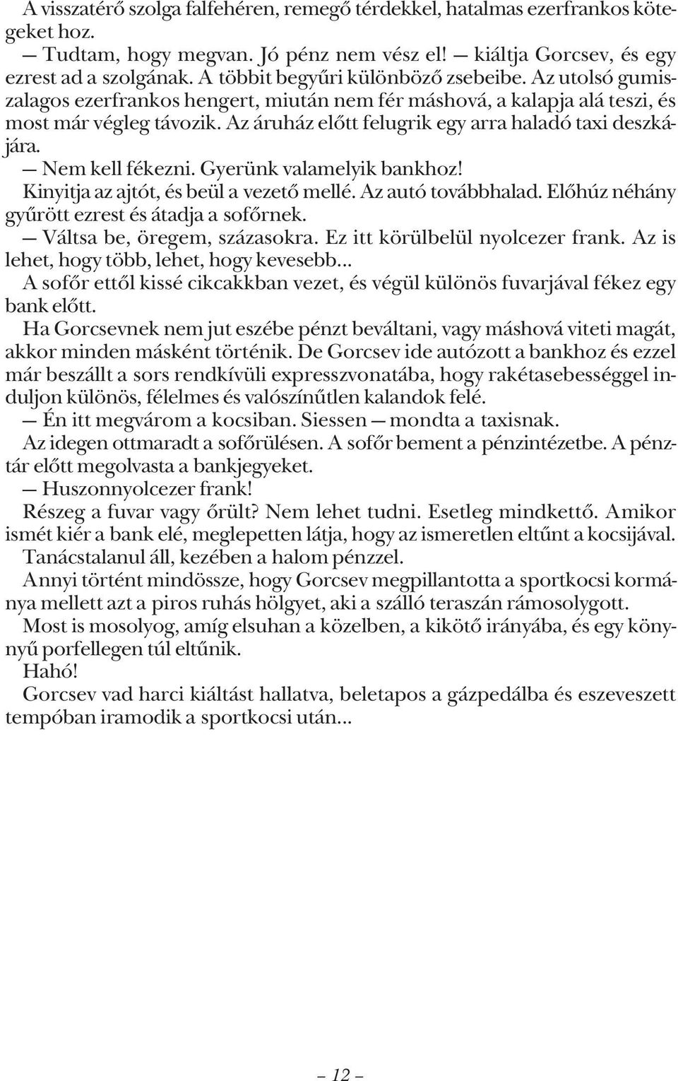 Az áruház elõtt felugrik egy arra haladó taxi deszkájára. Nem kell fékezni. Gyerünk valamelyik bankhoz! Kinyitja az ajtót, és beül a vezetõ mellé. Az autó továbbhalad.