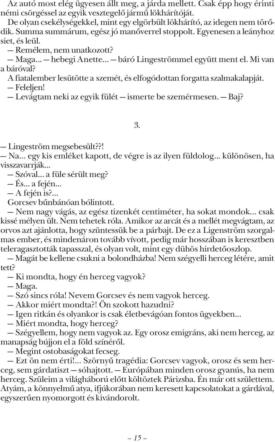 .. hebegi Anette... báró Lingeströmmel együtt ment el. Mi van a báróval? A fiatalember lesütötte a szemét, és elfogódottan forgatta szalmakalapját. Feleljen!