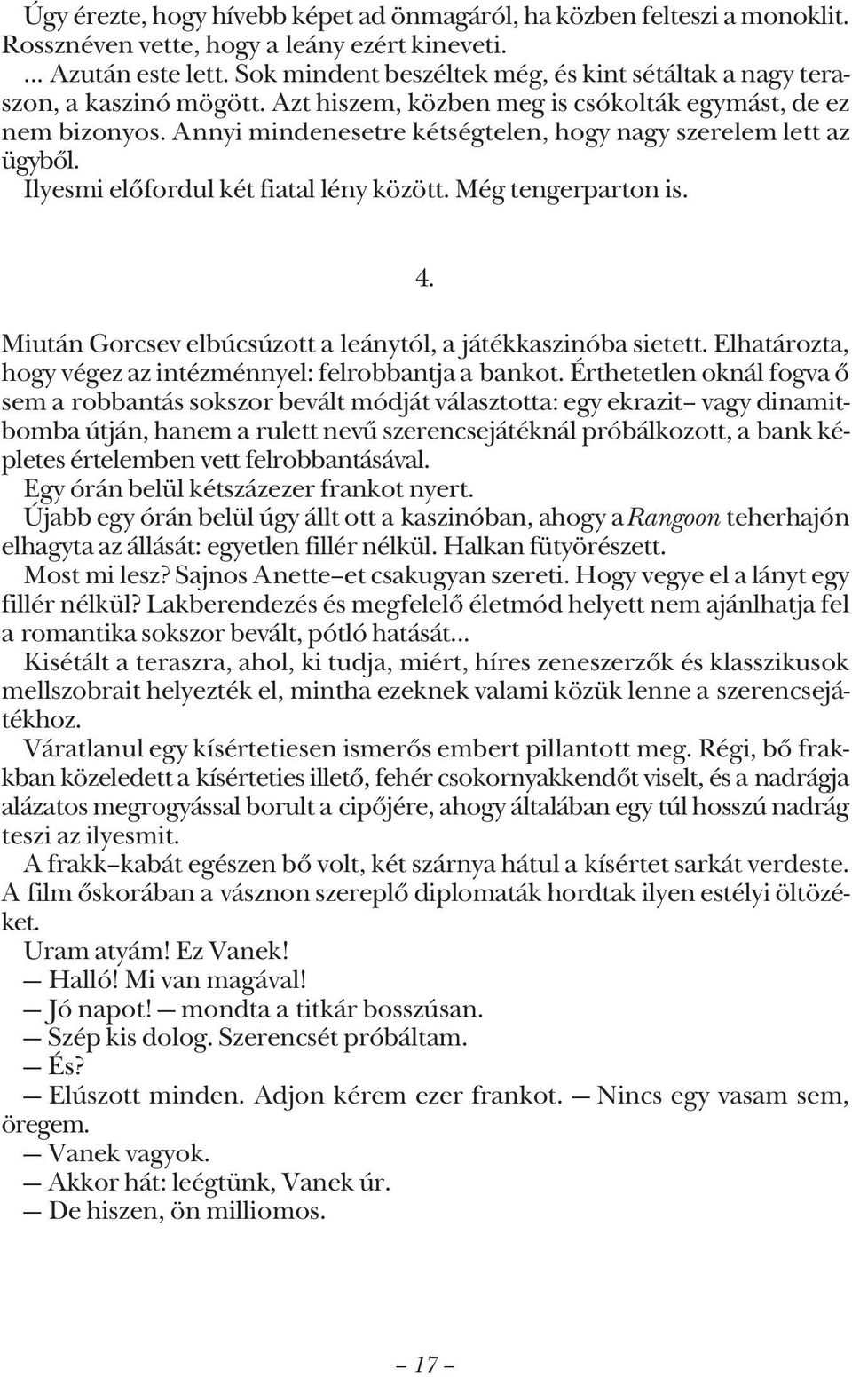 Annyi mindenesetre kétségtelen, hogy nagy szerelem lett az ügybõl. Ilyesmi elõfordul két fiatal lény között. Még tengerparton is. 4. Miután Gorcsev elbúcsúzott a leánytól, a játékkaszinóba sietett.