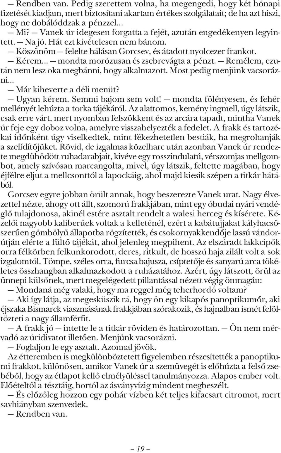 .. mondta morózusan és zsebrevágta a pénzt. Remélem, ezután nem lesz oka megbánni, hogy alkalmazott. Most pedig menjünk vacsorázni... Már kiheverte a déli menüt? Ugyan kérem. Semmi bajom sem volt!