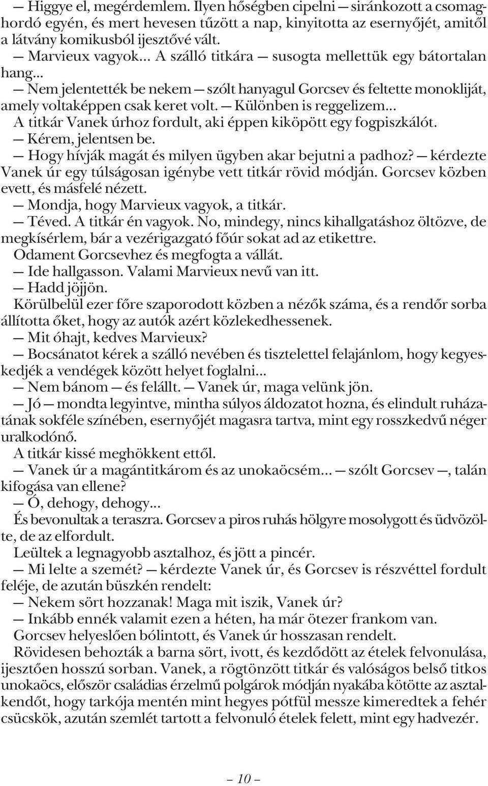 .. A titkár Vanek úrhoz fordult, aki éppen kiköpött egy fogpiszkálót. Kérem, jelentsen be. Hogy hívják magát és milyen ügyben akar bejutni a padhoz?