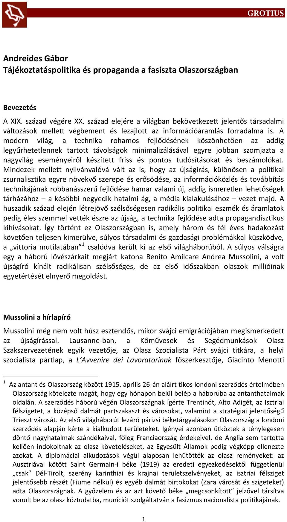 A modern világ, a technika rohamos fejlődésének köszönhetően az addig legyűrhetetlennek tartott távolságok minimalizálásával egyre jobban szomjazta a nagyvilág eseményeiről készített friss és pontos