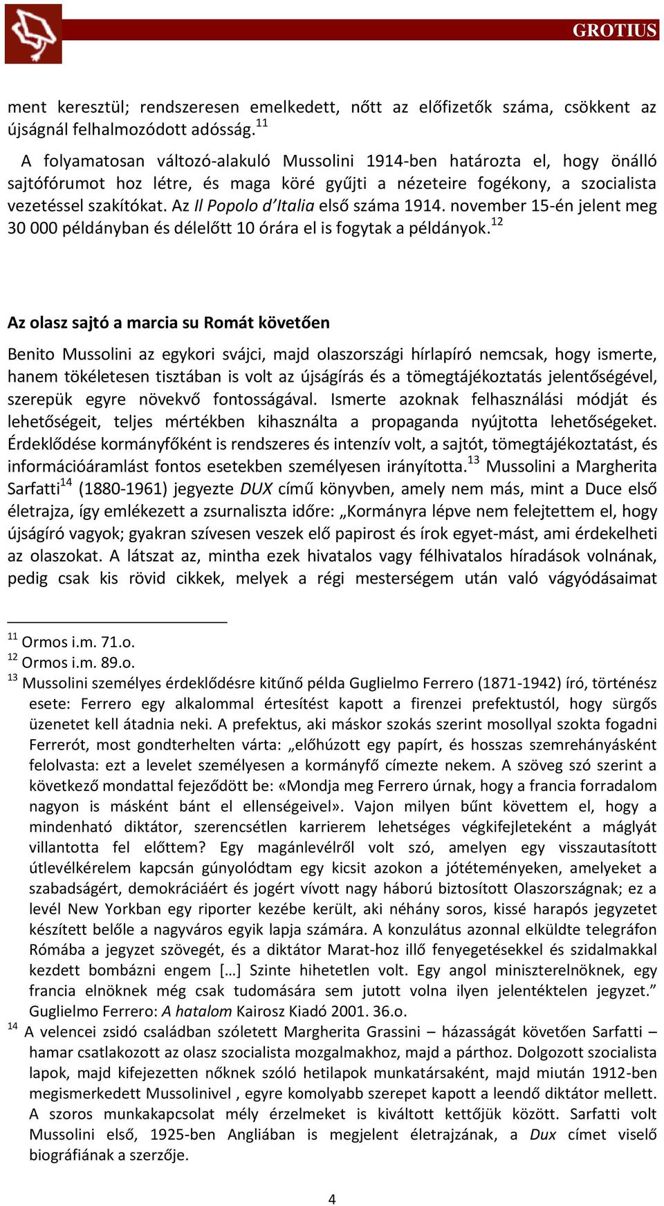 Az Il Popolo d Italia első száma 1914. november 15-én jelent meg 30 000 példányban és délelőtt 10 órára el is fogytak a példányok.