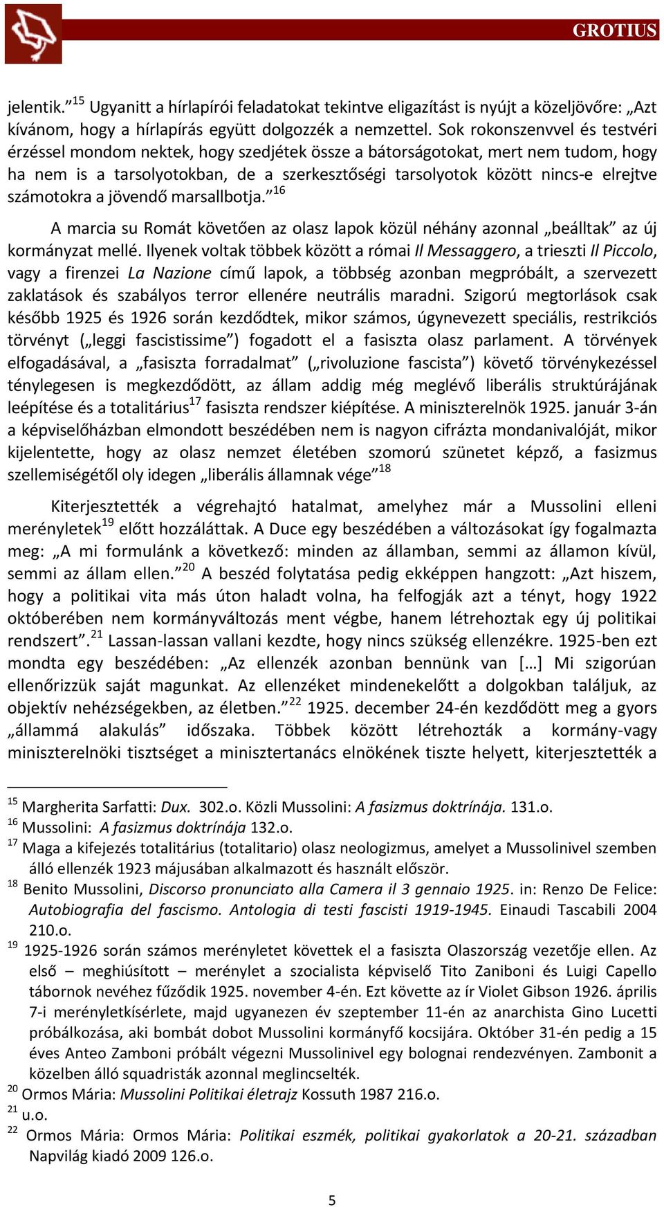 számotokra a jövendő marsallbotja. 16 A marcia su Romát követően az olasz lapok közül néhány azonnal beálltak az új kormányzat mellé.