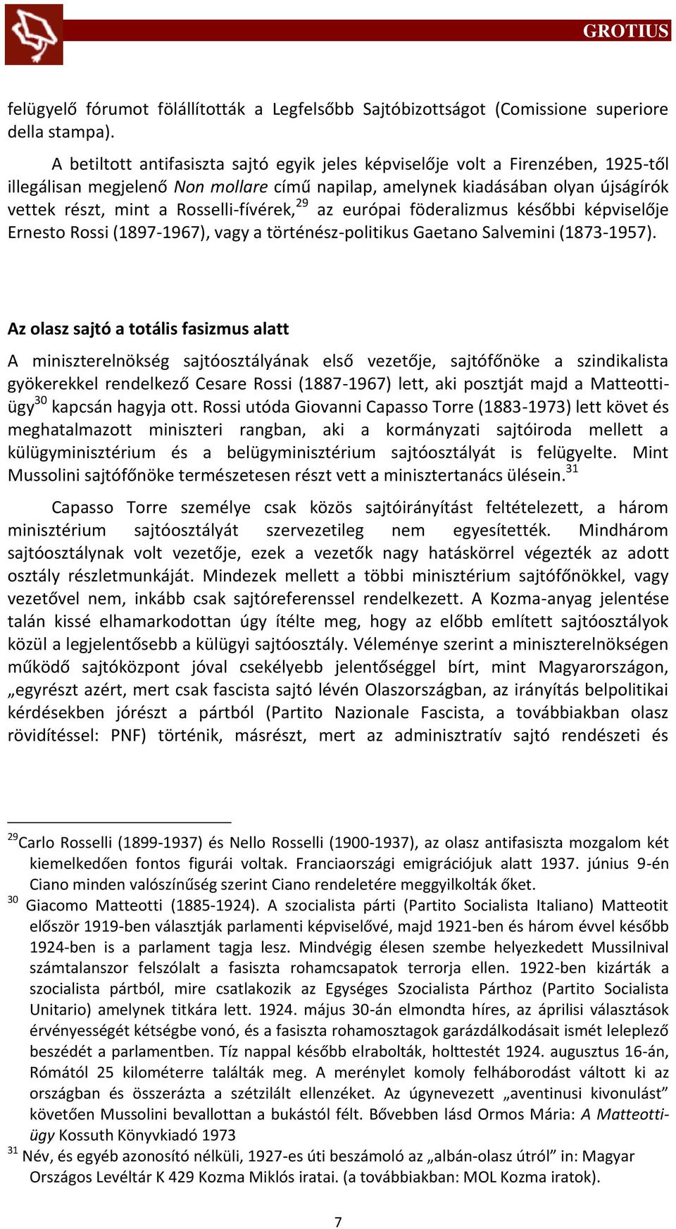 Rosselli-fívérek, 29 az európai föderalizmus későbbi képviselője Ernesto Rossi (1897-1967), vagy a történész-politikus Gaetano Salvemini (1873-1957).