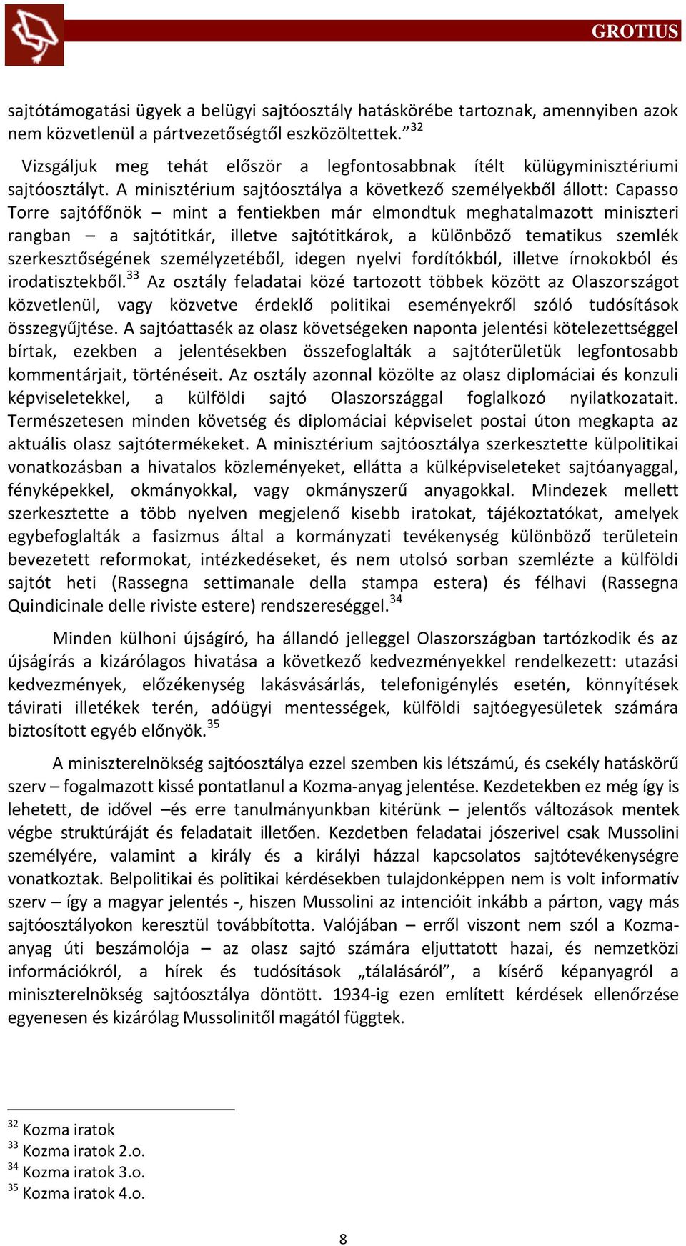 A minisztérium sajtóosztálya a következő személyekből állott: Capasso Torre sajtófőnök mint a fentiekben már elmondtuk meghatalmazott miniszteri rangban a sajtótitkár, illetve sajtótitkárok, a