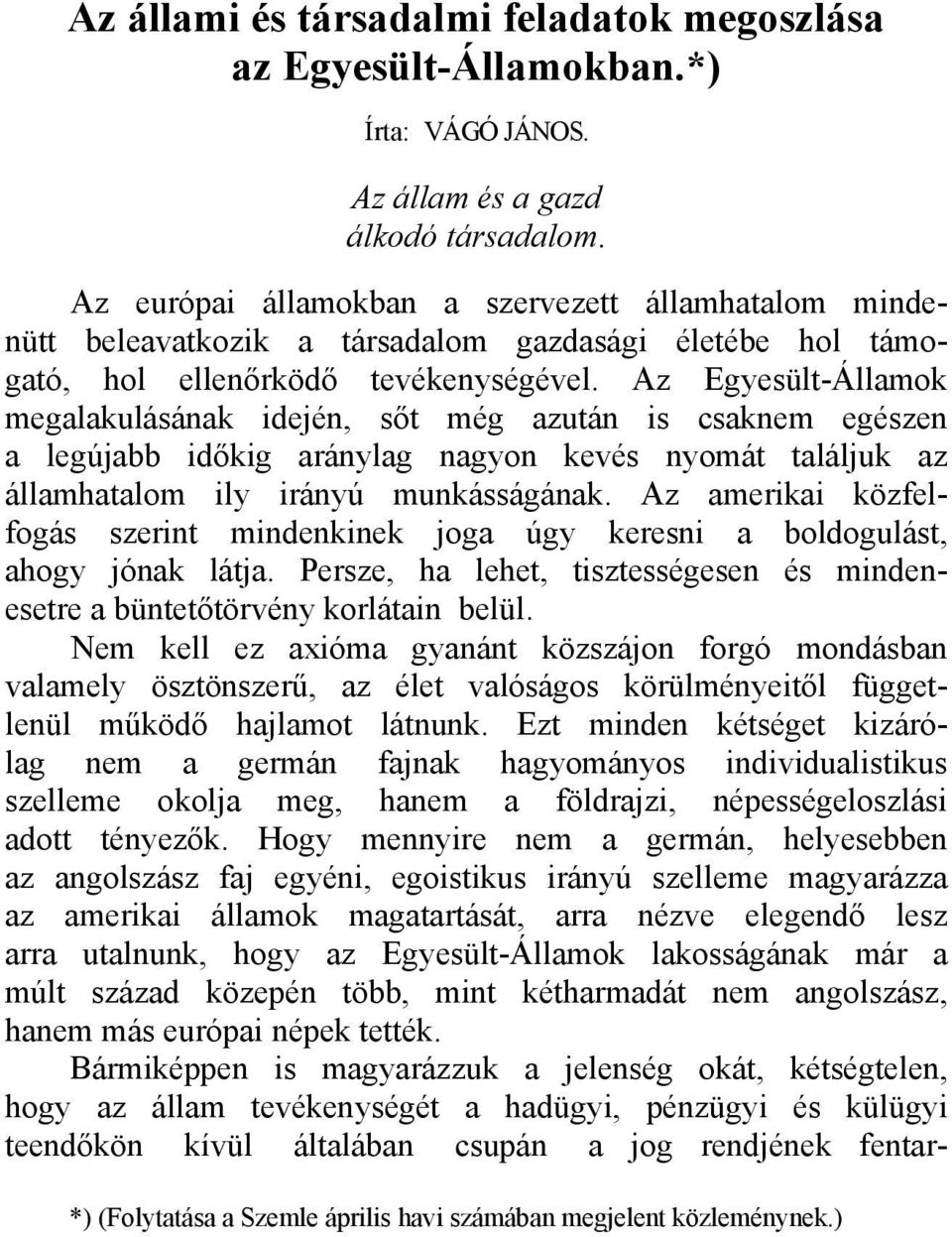 Az Egyesült-Államok megalakulásának idején, sőt még azután is csaknem egészen a legújabb időkig aránylag nagyon kevés nyomát találjuk az államhatalom ily irányú munkásságának.