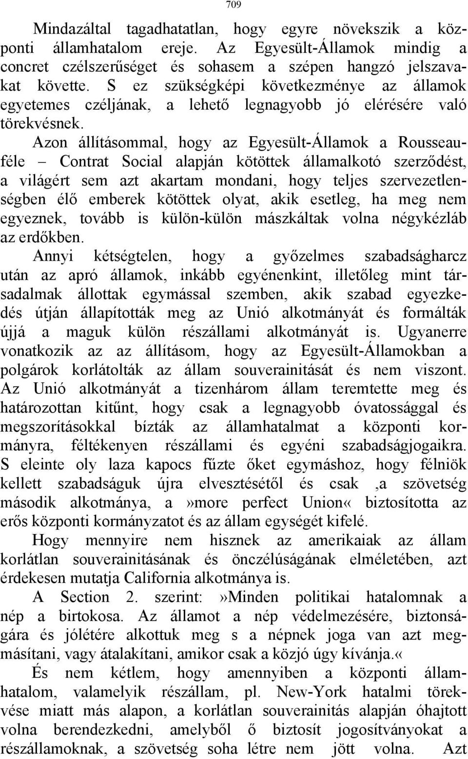 Azon állításommal, hogy az Egyesült-Államok a Rousseauféle Contrat Social alapján kötöttek államalkotó szerződést, a világért sem azt akartam mondani, hogy teljes szervezetlenségben élő emberek