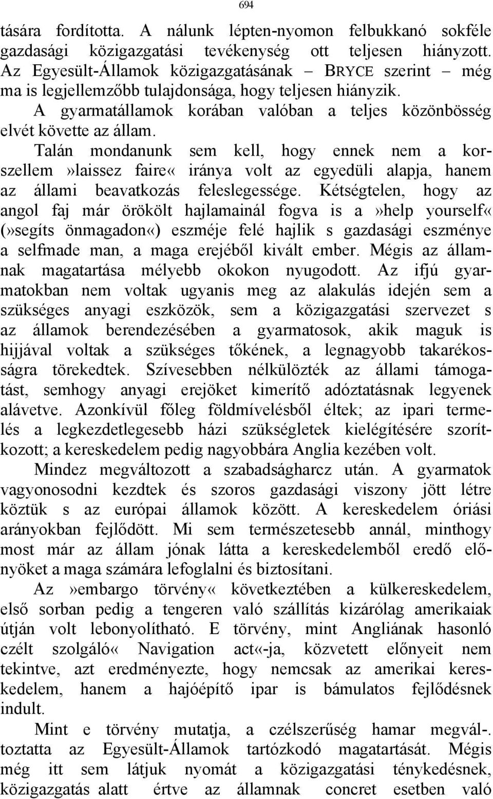 Talán mondanunk sem kell, hogy ennek nem a korszellem»laissez faire«iránya volt az egyedüli alapja, hanem az állami beavatkozás feleslegessége.