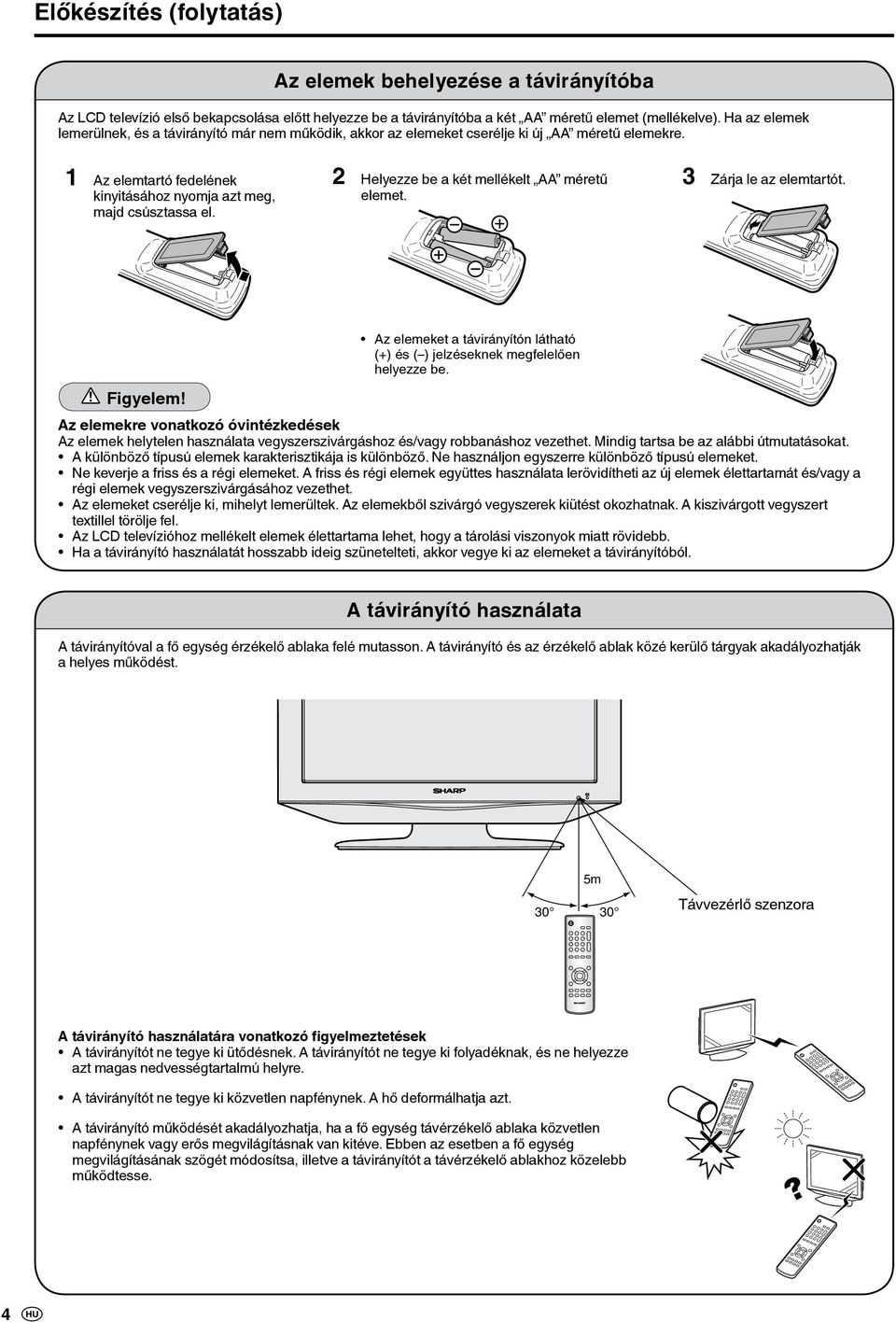 2 Helyezze be a két mellékelt AA méretű elemet. 3 Zárja le az elemtartót. Figyelem! Az elemeket a távirányítón látható (+) és ( ) jelzéseknek megfelelően helyezze be.