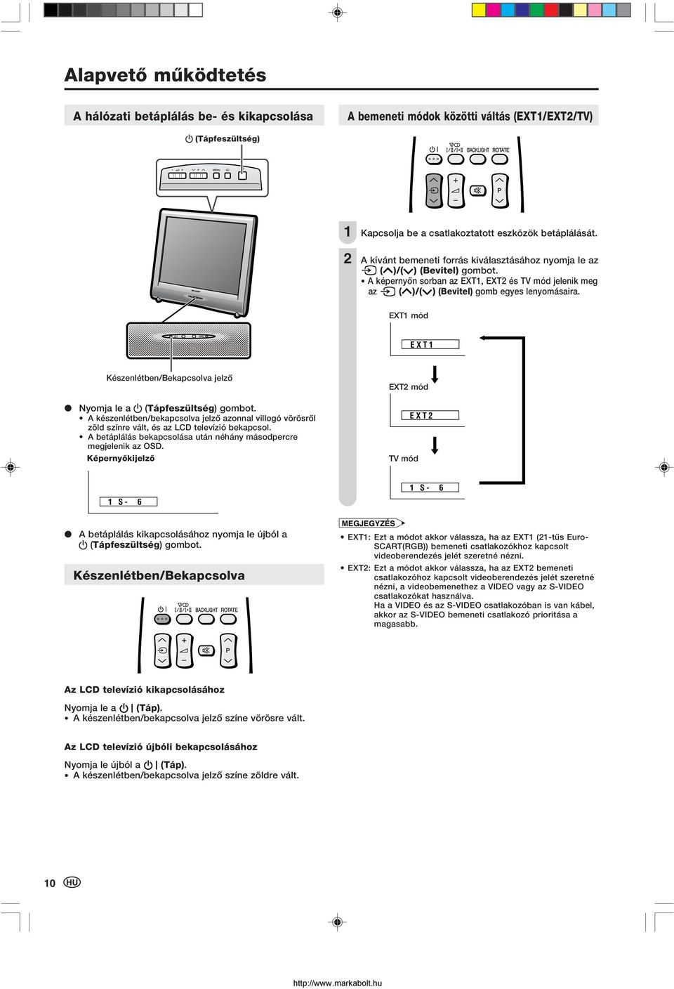 EXT mód EXT Készenlétben/Bekapcsolva jelző Nyomja le a (Tápfeszültség) gombot. A készenlétben/bekapcsolva jelző azonnal villogó vörösről zöld színre vált, és az LCD televízió bekapcsol.