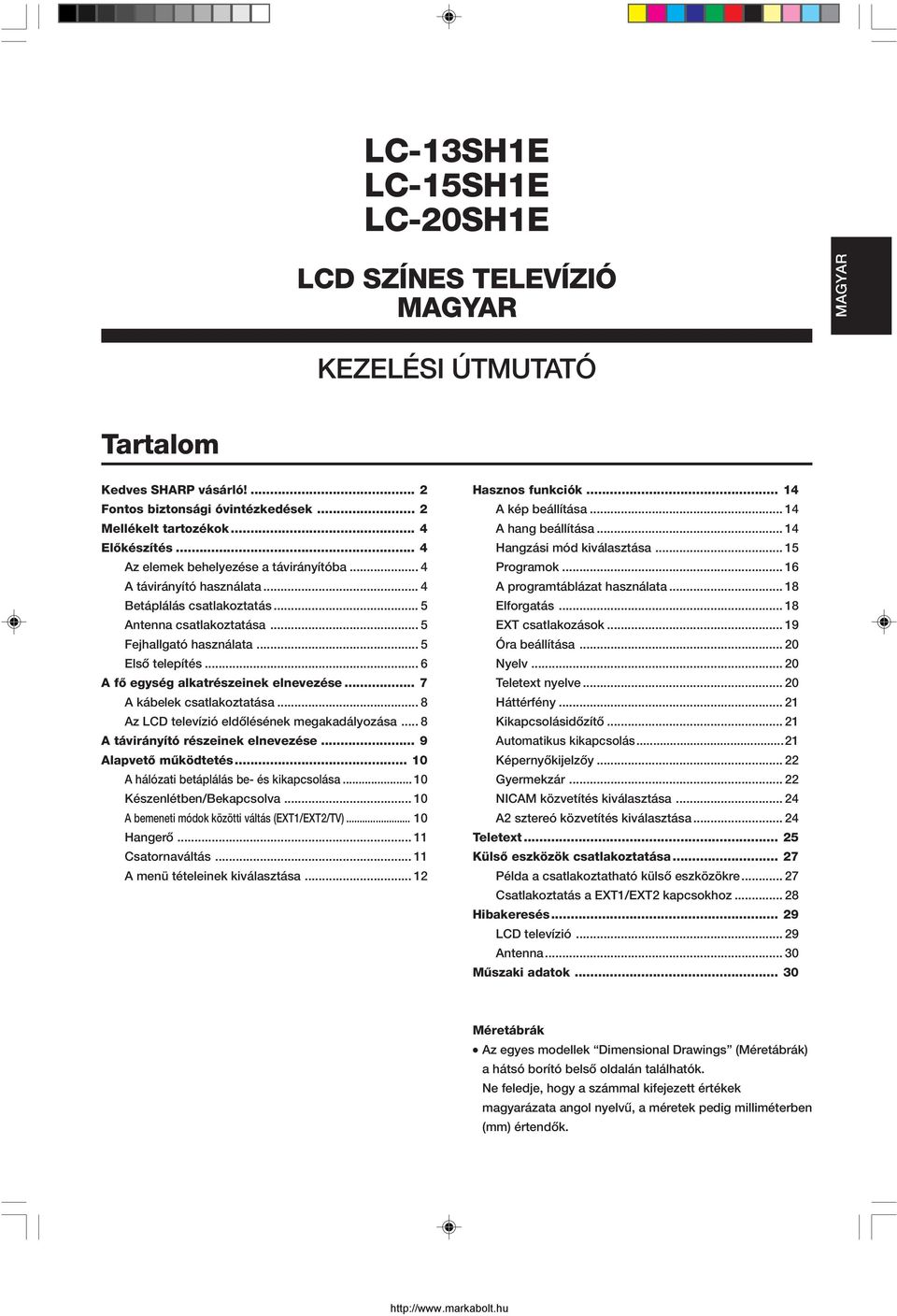 .. 6 A fő egység alkatrészeinek elnevezése... 7 A kábelek csatlakoztatása... 8 Az LCD televízió eldőlésének megakadályozása... 8 A távirányító részeinek elnevezése... 9 Alapvető működtetés.