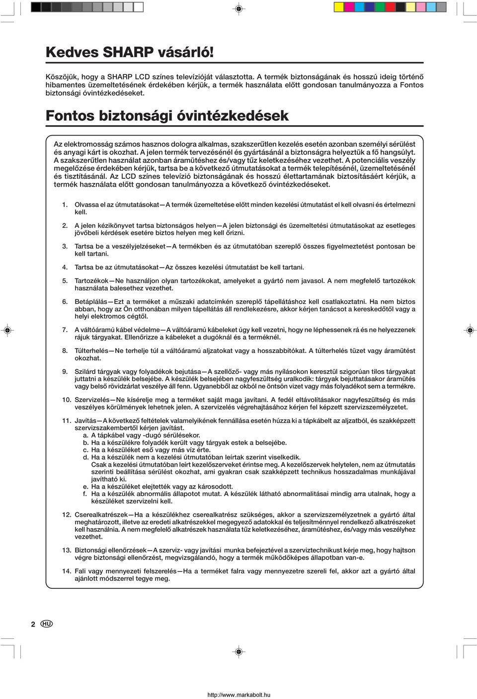 Fontos biztonsági óvintézkedések Az elektromosság számos hasznos dologra alkalmas, szakszerűtlen kezelés esetén azonban személyi sérülést és anyagi kárt is okozhat.