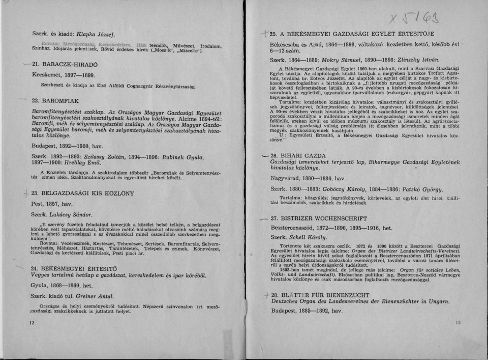 BAROMFIAK Baromfitenyésztési szaklap. Az Országos Magyar Gazdasági Egyesület baromfitenyésztési szakosztályának hivatalos közlönye. Alcíme 1894-től: Baromfi, méh és selyemtenyésztési szaklap.