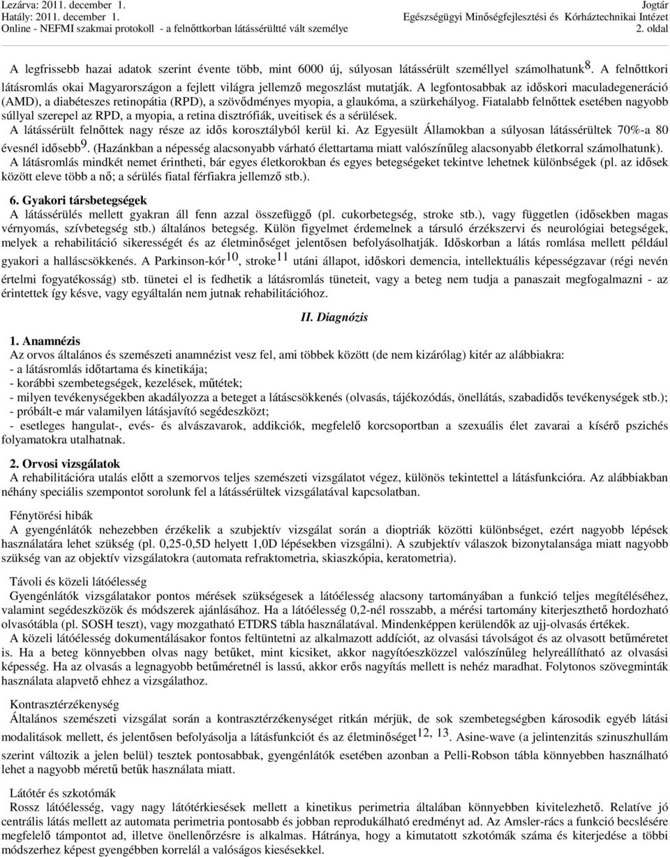 A legfontosabbak az időskori maculadegeneráció (AMD), a diabéteszes retinopátia (RPD), a szövődményes myopia, a glaukóma, a szürkehályog.