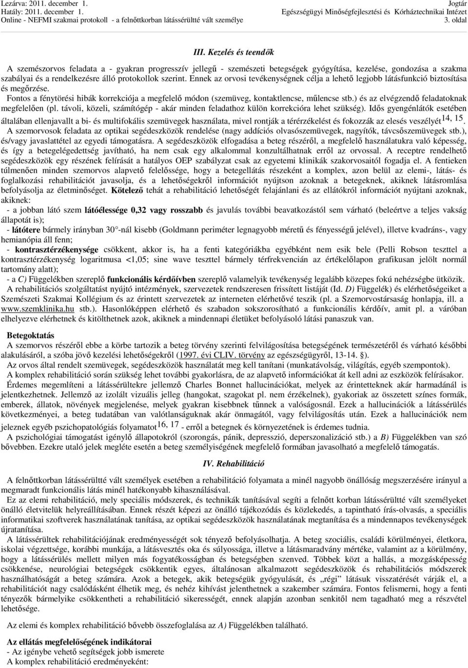 Ennek az orvosi tevékenységnek célja a lehető legjobb látásfunkció biztosítása és megőrzése. Fontos a fénytörési hibák korrekciója a megfelelő módon (szemüveg, kontaktlencse, műlencse stb.