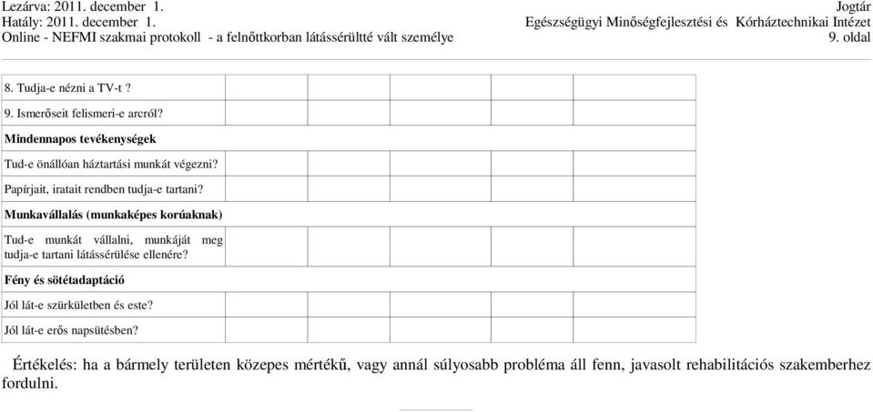 Munkavállalás (munkaképes korúaknak) Tud-e munkát vállalni, munkáját meg tudja-e tartani látássérülése ellenére?