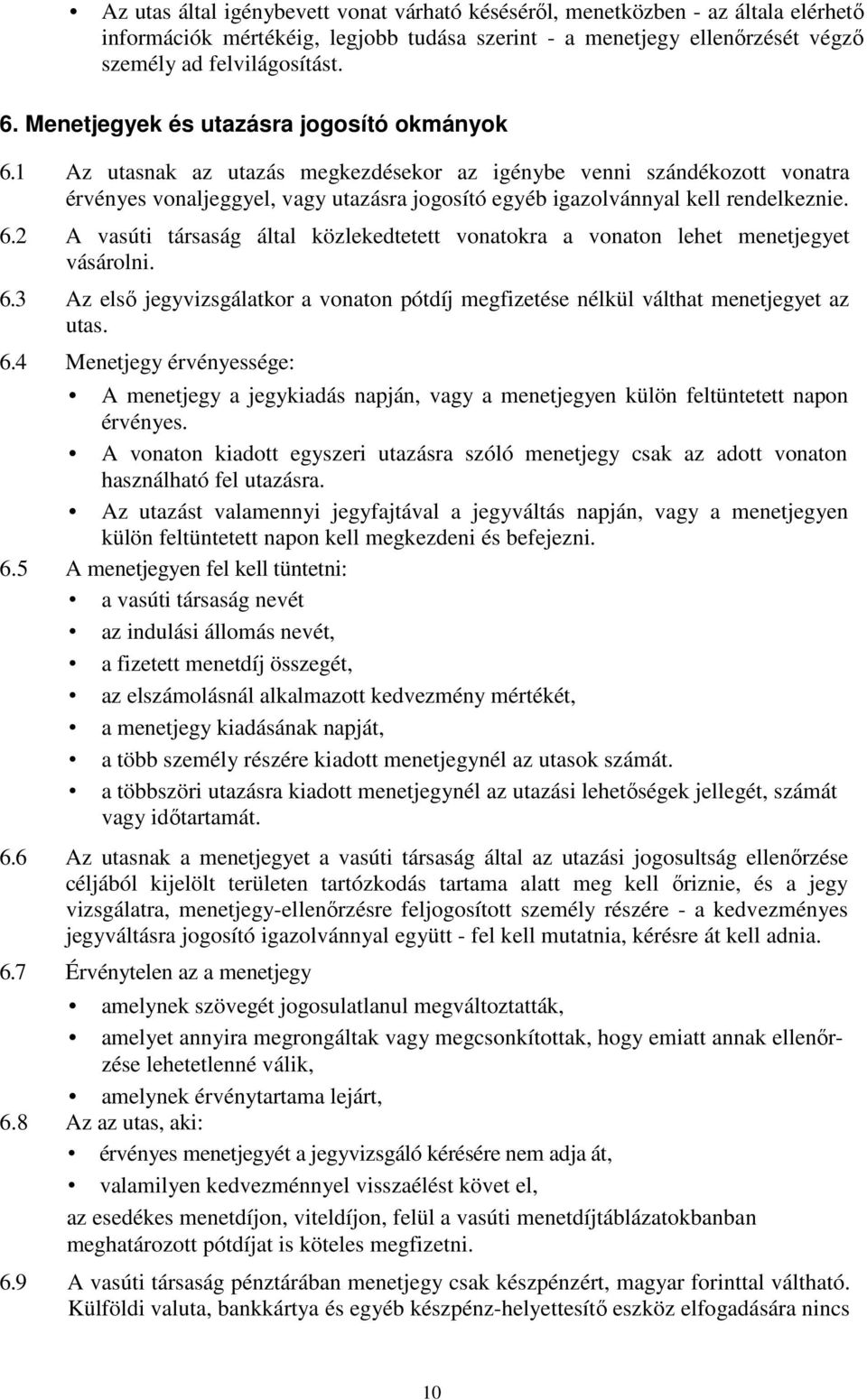 1 Az utasnak az utazás megkezdésekor az igénybe venni szándékozott vonatra érvényes vonaljeggyel, vagy utazásra jogosító egyéb igazolvánnyal kell rendelkeznie. 6.